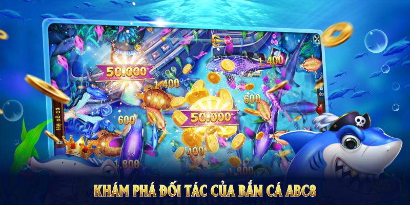 Khám phá đối tác của bắn cá ABC8 mang đến các tựa game hay nhất