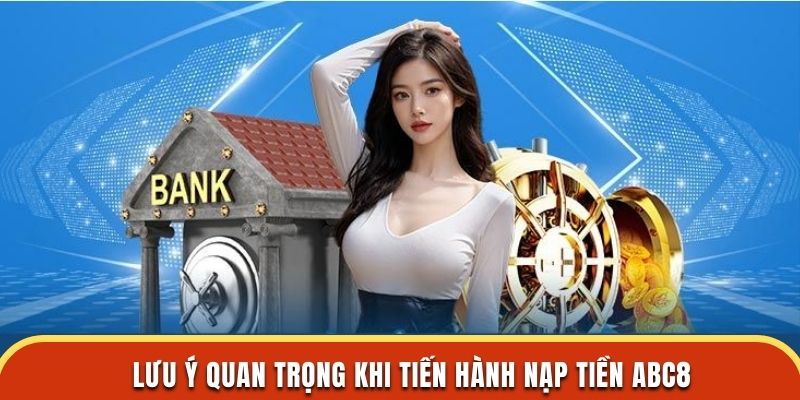 Lưu ý quan trọng khi tiến hành nạp tiền ABC8