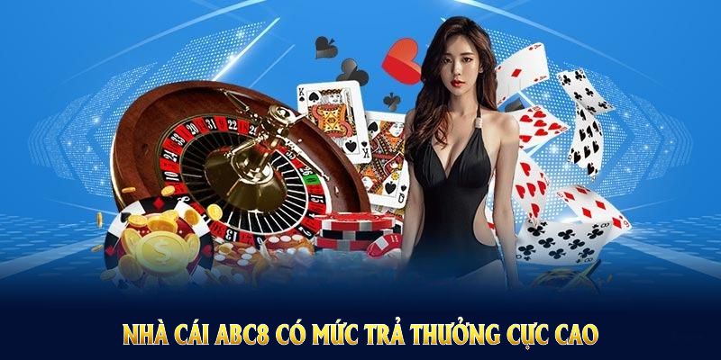 Nhà cái ABC8 có mức trả thưởng cực cao