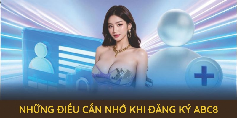 Những điều cần nhớ khi đăng ký ABC8