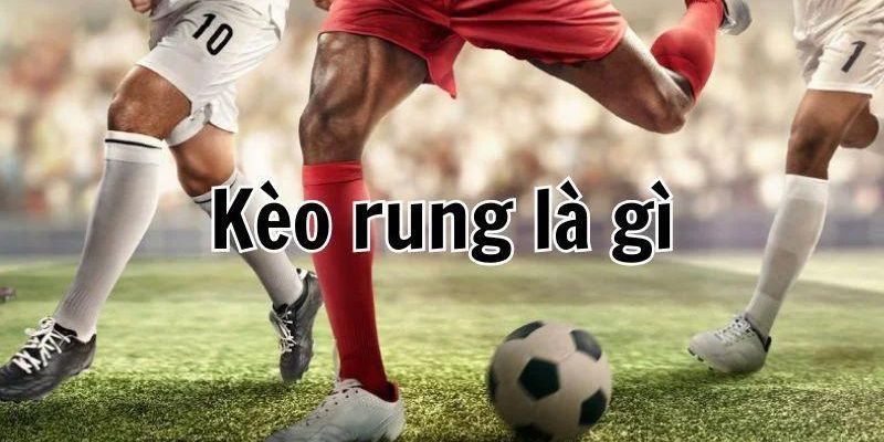 Giải mã cách hiểu về khái niệm kèo rung